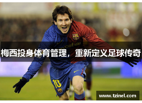梅西投身体育管理，重新定义足球传奇