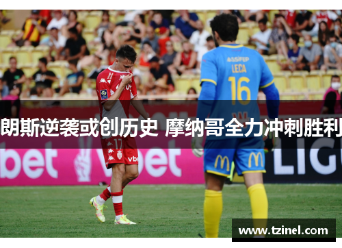 朗斯逆袭或创历史 摩纳哥全力冲刺胜利